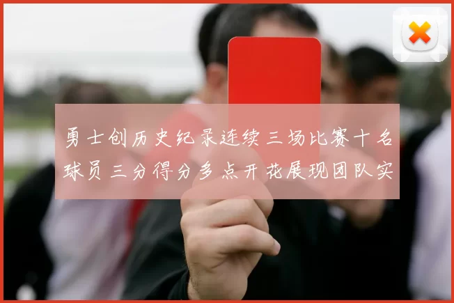 勇士创历史纪录连续三场比赛十名球员三分得分多点开花展现团队实力