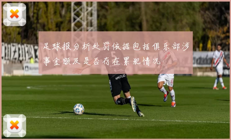 足球报分析处罚依据包括俱乐部涉事金额及是否存在累犯情况